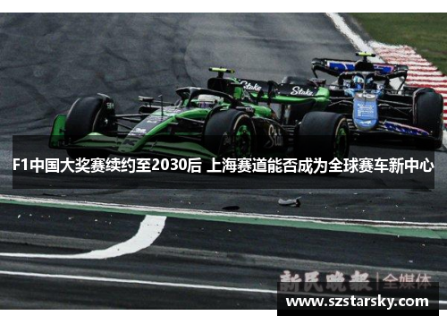 F1中国大奖赛续约至2030后 上海赛道能否成为全球赛车新中心