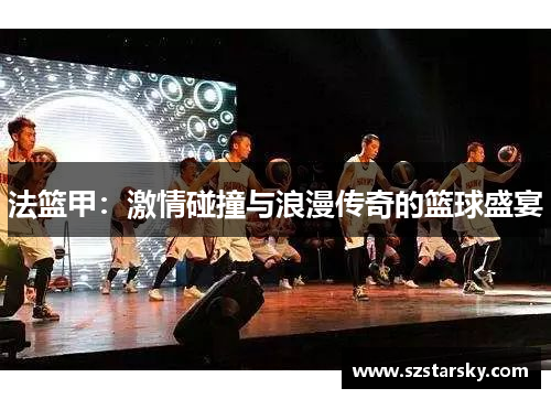 法篮甲:激情碰撞与浪漫传奇的篮球盛宴