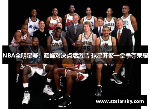 NBA全明星赛:巅峰对决点燃激情 球星齐聚一堂争夺荣耀